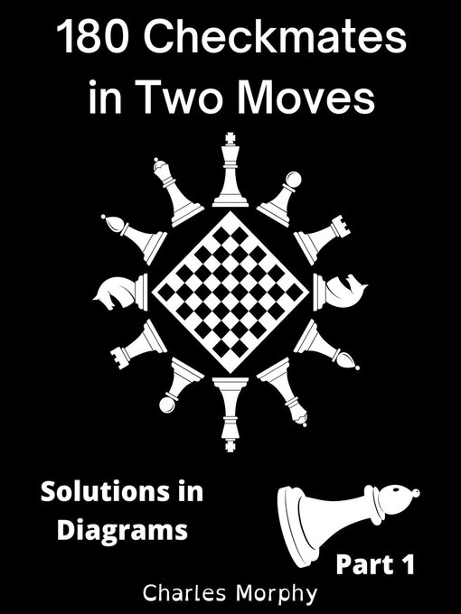 Title details for 180 Checkmates in Two Moves, Solutions in Diagrams Part 1 by Charles Morphy - Available